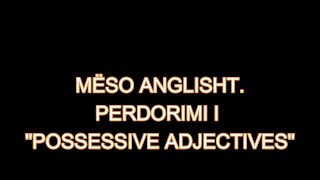 MËSO ANGLISHT 20 PËRDORIMI I quotPOSSESSIVE ADJECTIVESquot [upl. by Bagger]