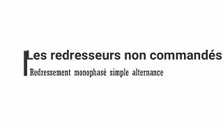 2 Le redressement non commandé monophasé et simple alternance [upl. by Eninaj106]