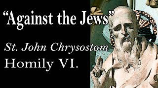 AGAINST THE JEWS  St John Chrysostom Homily VI [upl. by Turne]