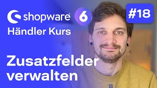 Shopware 6 Zusatzfelder  18 Kostenloser Kurs für Händler  Shopware 6 [upl. by Swamy]