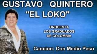 Gustavo quotEl Lokoquot Quintero  Con Medio Peso  Los Graduados [upl. by Warton]