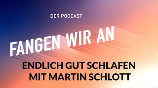 Endlich gut schlafen – mit Martin Schlott  Folge 14  Fangen wir an Podcast [upl. by Amikan]