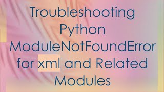 Troubleshooting Python ModuleNotFoundError for xml and Related Modules [upl. by Ardnahsal]