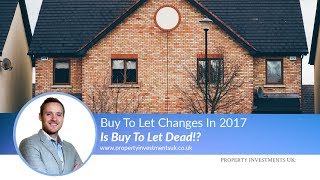 Buy To Let Changes In 2017  Is Buy To Let Dead [upl. by Bbor]