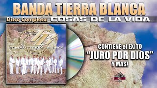 Banda Tierra Blanca  Cosas de la Vida Album Completo [upl. by Cloutman]