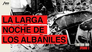 T3E3 La LARGA NOCHE de los ALBAÑILES el HOMICIDIO de 24 trabajadores [upl. by Beilul956]