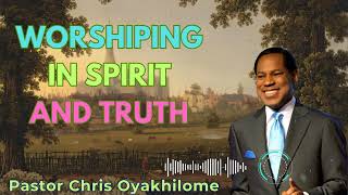 WORSHIPING IN SPIRIT AND TRUTH  PASTOR CHRIS OYAKHILOME [upl. by Rhoda802]