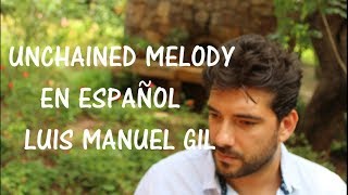 UNCHAINED MELODY Melodia desencadenada  EN ESPAÑOL COVER LUIS MANUEL GIL [upl. by Fredela424]