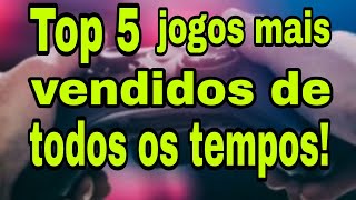 TOP 5 JOGOS MAIS VENDIDOS DE TODOS OS TEMPOS [upl. by Fennell]