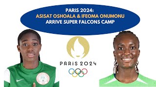 2024 OLYMPICS  ASISAT OSHOALA amp IFEOMA ONOMONU ARRIVE SUPER FALCONS CAMPsuperfalcons oshoala [upl. by Ngo553]