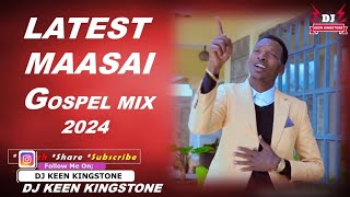 LATEST MAASAI GOSPEL MIX 2024DJ KEEN KINGSTONEJACK PEREJAMES SEKUTJAMES KIPILA ETC [upl. by Eisserc446]