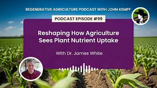 Episode 99 Reshaping How Agriculture Sees Plant Nutrient Uptake With Dr James White [upl. by Enaitsirk]