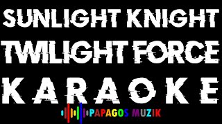 TWILIGHT FORCE  SUNLIGHT KNIGHT  Karaoke Instrumental  PAPAGOS MUZIK [upl. by Nellak345]