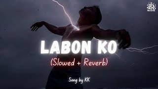 Labon Ko Slowed  Reverb  KK  Zesan Rahaman [upl. by Neelsaj]