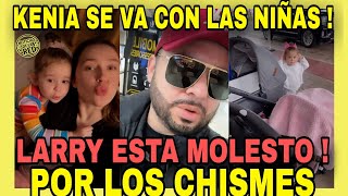 KENIA SE VA CON LAS NIÑAS Y LARRY HERNÁNDEZ ESTÁ MUY ENOJADO POR LOS CHISMES NOTICIAS DE LA RED [upl. by Norton]