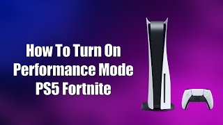 How To Turn On Performance Mode PS5 Fortnite [upl. by Bokaj]