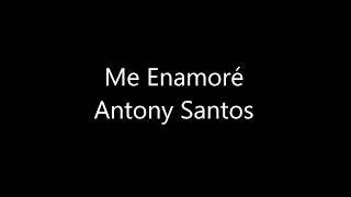 Me enamoré Antony Santos LETRA [upl. by Oznola]