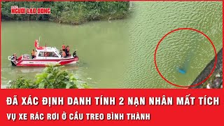 Dồn tốc lực tìm kiếm 2 nạn nhân vụ xe rác rơi trên cầu treo Bình Thành  Thời sự [upl. by Aynik]