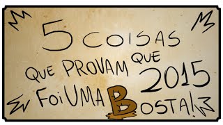 5 COISAS QUE PROVAM QUE 2015 FOI UMA BOSTA [upl. by Fiorenze]