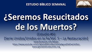 Estudio Semanal quot¿Seremos Resucitados de los Muertosquot serie quotLa Restauración 5 [upl. by Nereen]