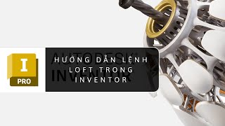 10Hướng dẫn vẽ 3D trong INVENTOR Lệnh LOFT [upl. by Ealasaid]