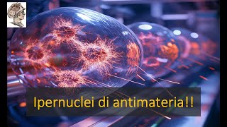 Ipernuclei di antimateria Lantiiperidrogeno alla ricerca del più grande mistero del cosmo [upl. by Ahtar]