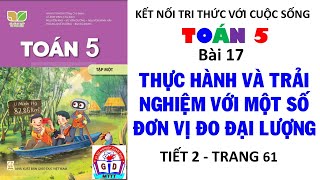 TOÁN 5 Bài 17 Thực hành và trải nghiệm với một số đơn vị đo đại lượng Tiết 2 Trang 61 [upl. by Mosira]