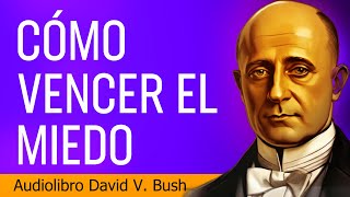 El secreto para vencer el miedo que David V Bush nos enseña  AUDIOLIBRO [upl. by Legir131]