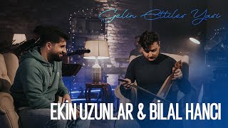 Ekin Uzunlar amp Bilal Hancı  Gelin Ettiler Yari [upl. by Bough]