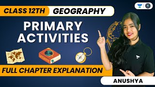 🔴 Primary Activities 🔥  One Shot  Class 12 Geography  Anushya ma’am [upl. by Annoerb374]