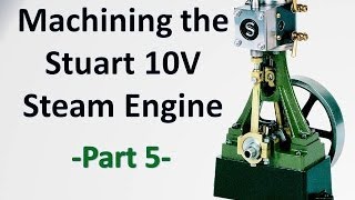 Machining the Stuart 10V Steam Engine Castings  Part 5 [upl. by Shawna]