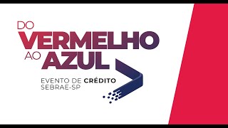 Do Vermelho ao Azul  Evento de Crédito SebraeSP  Dia 16 de Abril [upl. by Attenweiler]