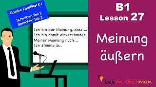 B1  Lesson 27  Meinung sagen  express opinion  Goethe Zertifikal B1  Learn German intermediate [upl. by Nilhtac414]