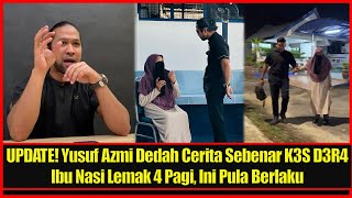 UPDATE Yusuf Azmi Dedah Cerita Sebenar K3S D3R4 Ibu Nasi Lemak 4 Pagi Ini Pula Berlaku [upl. by Hawkie210]