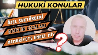 Özel Sektördeki Disiplin Cezaları Memuriyete Engel Mi [upl. by Hadley]