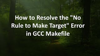 How to Resolve the quotNo Rule to Make Targetquot Error in GCC Makefile [upl. by Yelkrab]