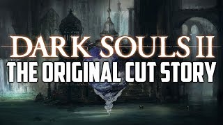 The Original Cut Story of Dark Souls 2 You Never Knew NeverBeforeSeen Content [upl. by Kaitlynn]