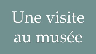 How to Pronounce Une visite au musée A visit to the museum Correctly in French [upl. by Oralla]