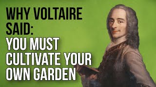 Why Voltaire Said You Must Cultivate Your Own Garden [upl. by Elaen607]