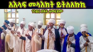 አእላፍ መላእክት ይትለአኩኪ  ሰምታችሁ የማትጠግቡት ወረብ  ከጎንደር በዓታ ለማርያም  aelaf melaekt yitleakuki melaekt [upl. by Marutani]