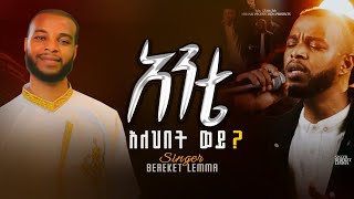 አንተ አለህበት ወይ ANTE ALWHIBET WEY Singer BEREKET LEMMA በረከት ለማ Gosple Song 2024 mezmur dawitgetachew [upl. by Ardnama]