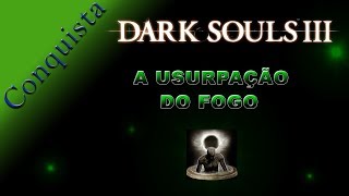 Dark Souls 3 Conquista A Usurpação do Fogo [upl. by Coriss859]