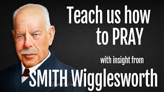 Smith Wigglesworths Insight into Teach Us How to Pray and Get Results [upl. by Noislla737]