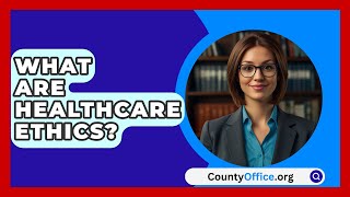 What Are Healthcare Ethics  CountyOfficeorg [upl. by Faubion]