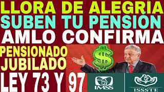 💥SUBIRÁ TU PENSIÓN IMSS ISSSTE Pensionados Jubilados LEY 73 Y 97 AMLO CONFIRMA CUÁNDO💲 [upl. by Ivens]