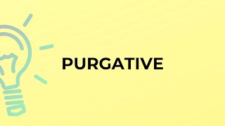 What is the meaning of the word PURGATIVE [upl. by Vincenty]