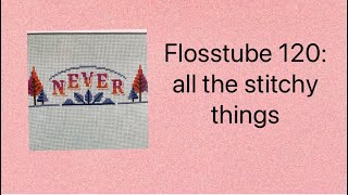 Flosstube 120 all the stitchy things [upl. by Iloj176]