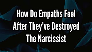 How Do Empaths Feel After Theyve Destroyed The Narcissist [upl. by Suedama]