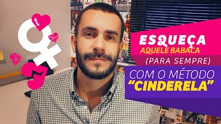 ESQUEÇA AQUELE BABACA COM O MÉTODO quotCINDERELAquot [upl. by Aiuqal]