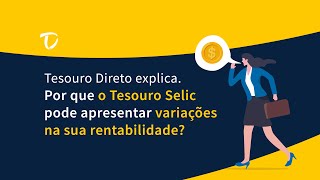 POR QUE O TESOURO SELIC PODE APRESENTAR VARIAÇÕES NA SUA RENTABILIDADE  TESOURO DIRETO EXPLICA [upl. by Naimerej292]